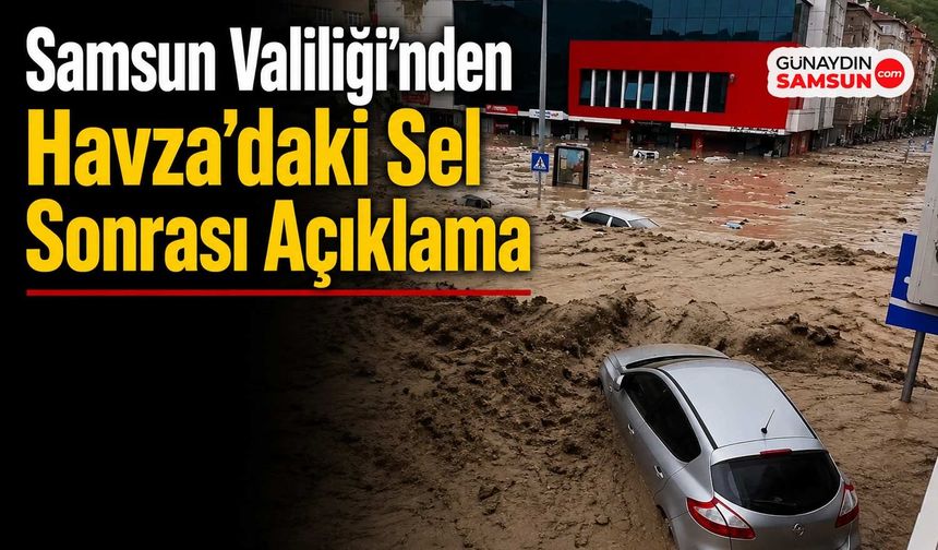 Samsun Valiliği’nden Havza’daki Sel Sonrası Açıklama