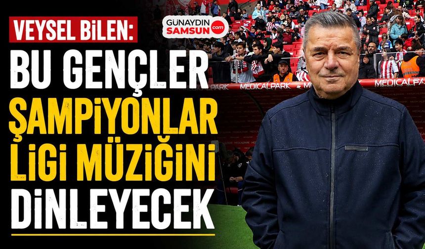 Veysel Bilen: Bu Gençler Şampiyonlar Ligi Müziğini Dinleyecek