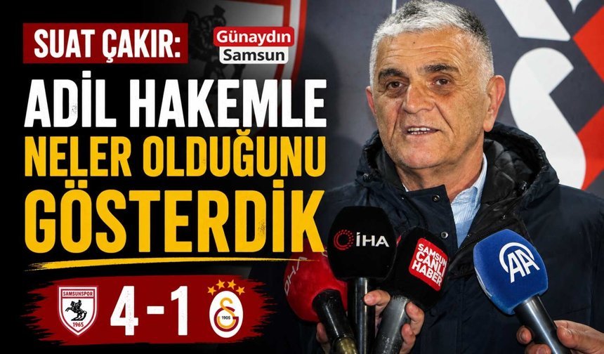 Suat Çakır: Adil Hakemle Neler Olduğunu Gösterdik