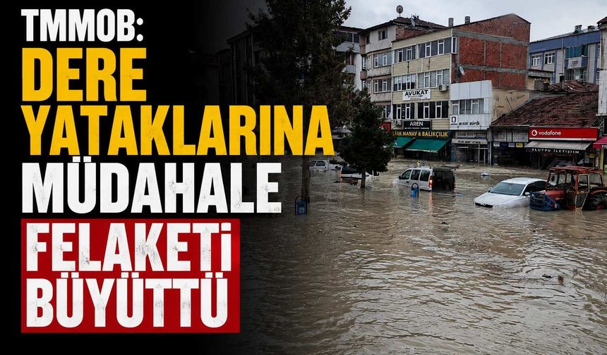TMMOB’dan Havza Seli Açıklaması: Bu Bir Doğal Afet Değil, Mühendislik Hatasıdır
