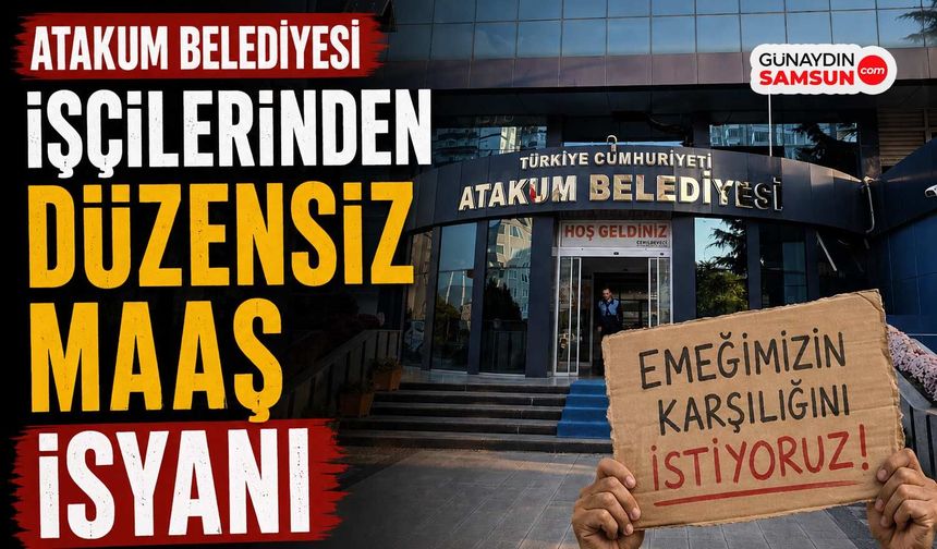 Atakum Belediyesi İşçilerinden Düzensiz Maaş İsyanı