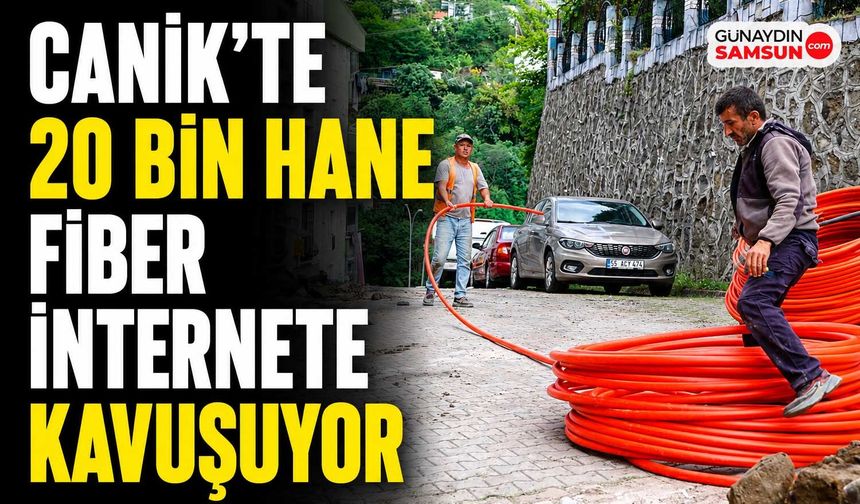 Canik'te 20 Bin Hane Fiber İnternete Kavuşuyor