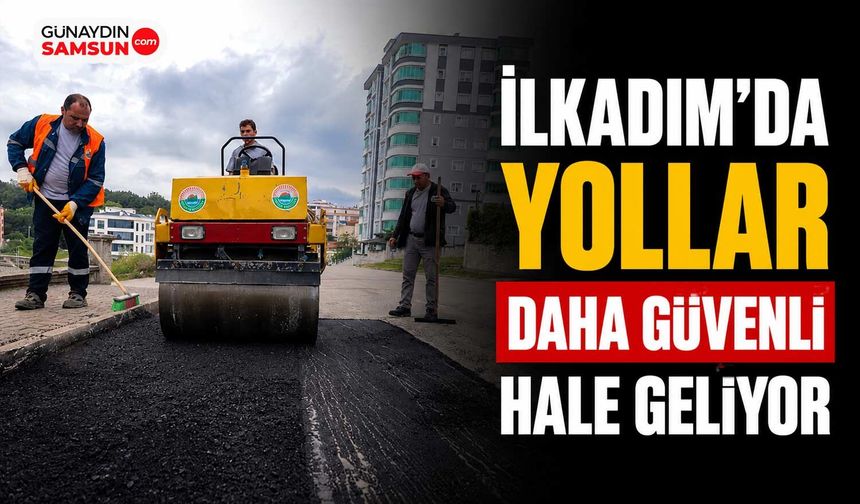 İlkadım’da Yollar Daha Güvenli Hale Geliyor
