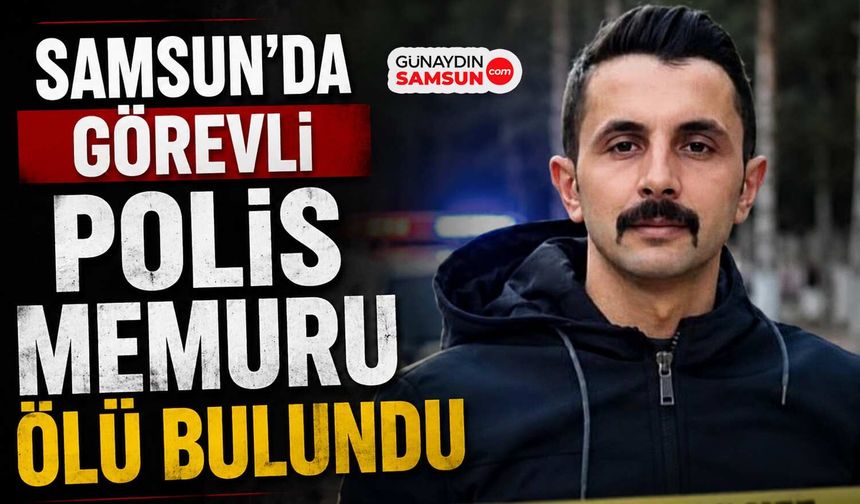 Samsun’da Görevli Polis Memuru Ölü Bulundu