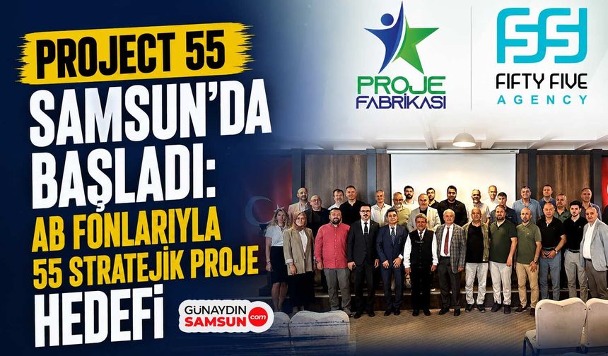 Project 55 Samsun’da Başladı: AB Fonlarıyla 55 Stratejik Proje Hedefi