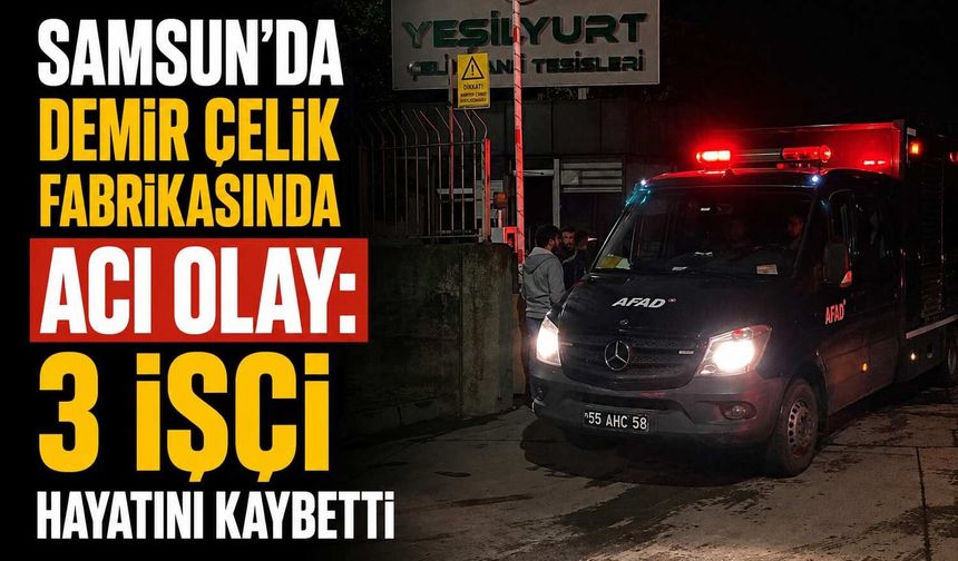 Samsun'da Demir Çelik Fabrikasında Facia