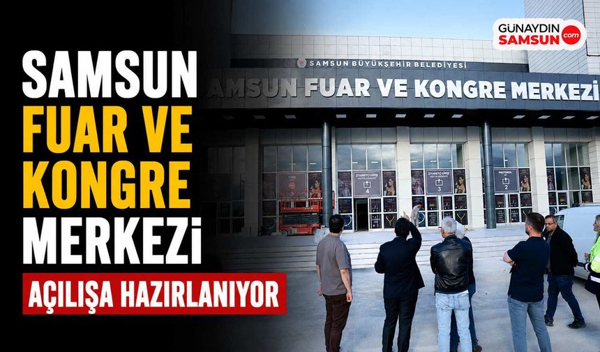 Samsun Fuar ve Kongre Merkezi Açılışa Hazırlanıyor