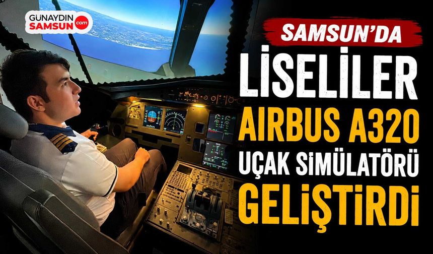 Samsun'da Liseliler Airbus A320 Uçak Simülatörü Geliştirdi