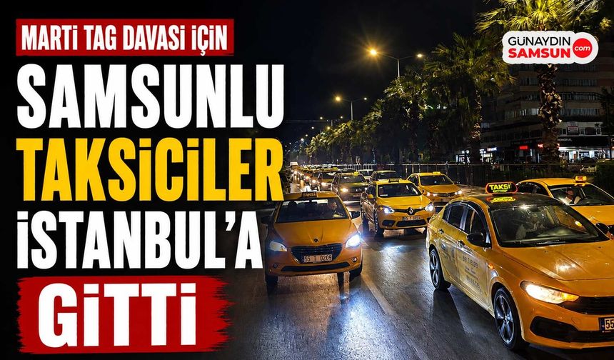 Martı TAG Davası İçin Samsunlu Taksiciler İstanbul'a Gitti