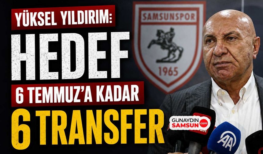 Yüksel Yıldırım: Hedef 6 Temmuz'a Kadar 6 Transfer