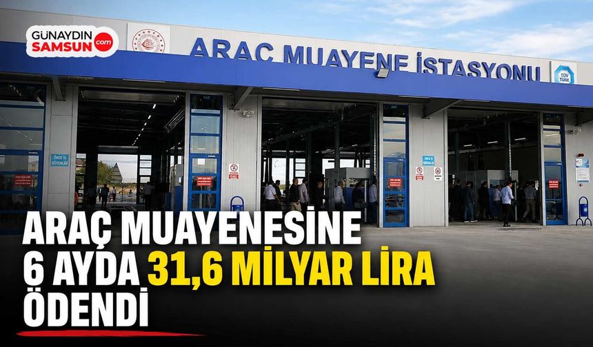 Araç Muayenesine 6 Ayda 31,6 Milyar Lira Ödendi