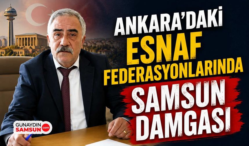 Ankara’daki Esnaf Federasyonlarında Samsun Damgası