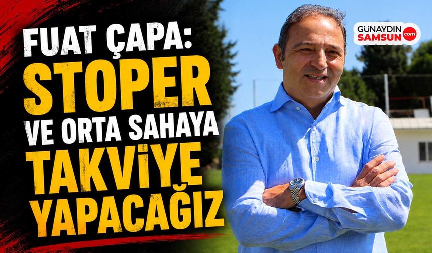 Fuat Çapa: Stoper ve Orta Sahaya Takviye Yapacağız