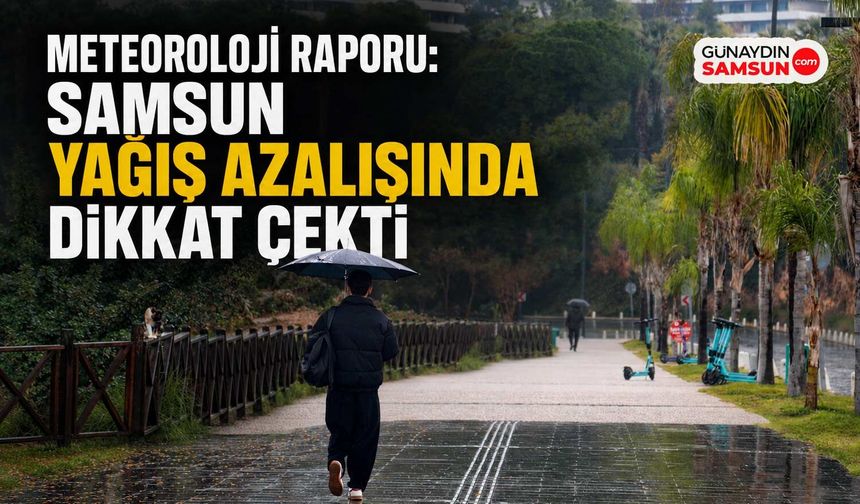 Meteoroloji Raporu: Samsun Yağış Azalışında Dikkat Çekti