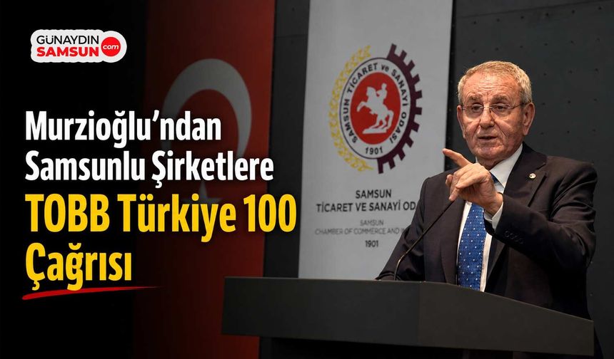 Murzioğlu’ndan Samsunlu Şirketlere TOBB Türkiye 100 Çağrısı