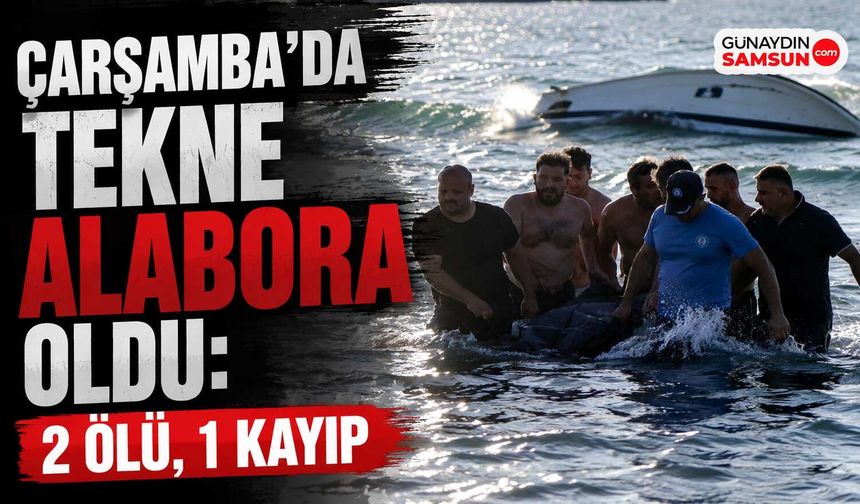 Çarşamba'da Tekne Alabora Oldu: 2 Ölü, 1 Kayıp