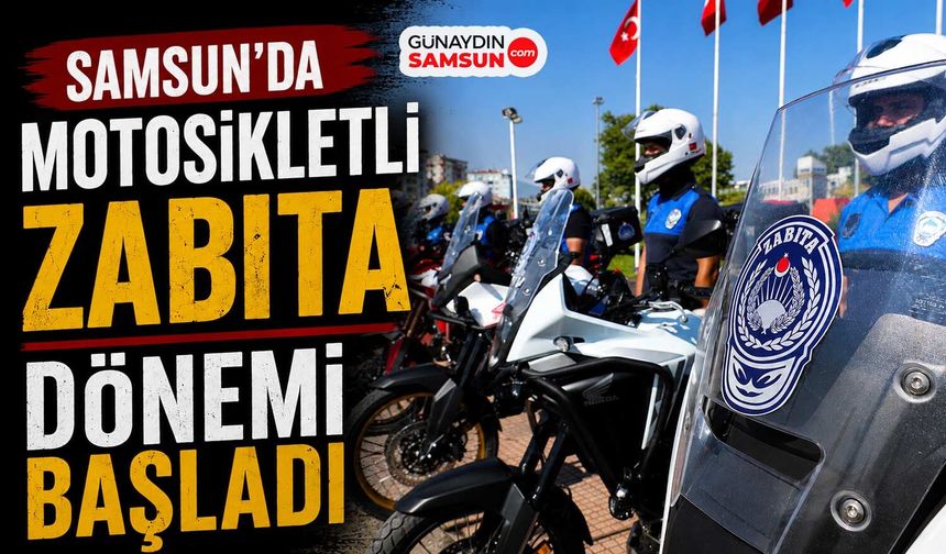 Samsun'da Motosikletli Zabıta Dönemi Başladı