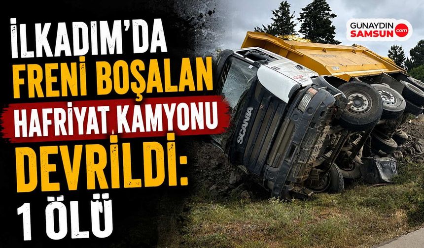 İlkadım'da Freni Boşalan Hafriyat Kamyonu Devrildi: 1 Ölü