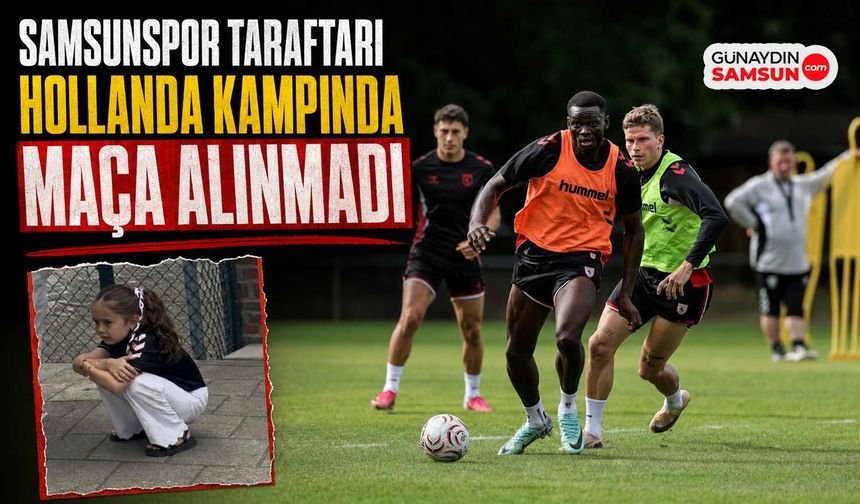 Samsunspor Taraftarı Hollanda Kampında Maça Alınmadı