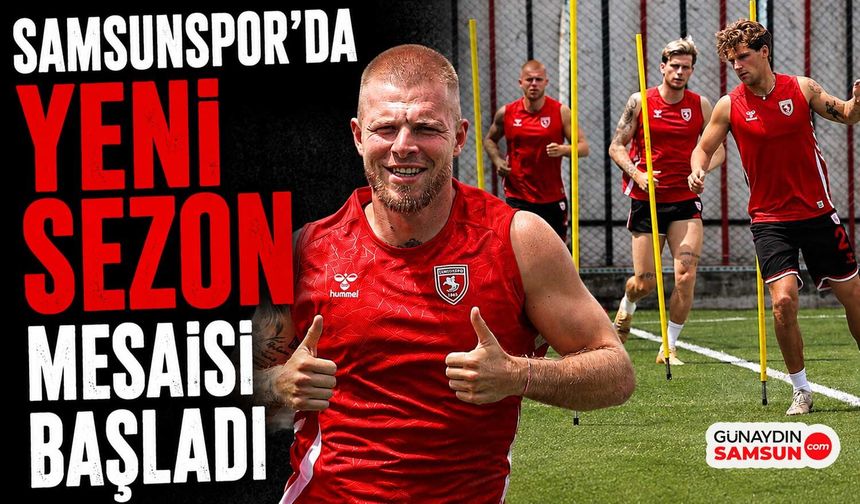 Samsunspor'da Yeni Sezon Mesaisi Başladı