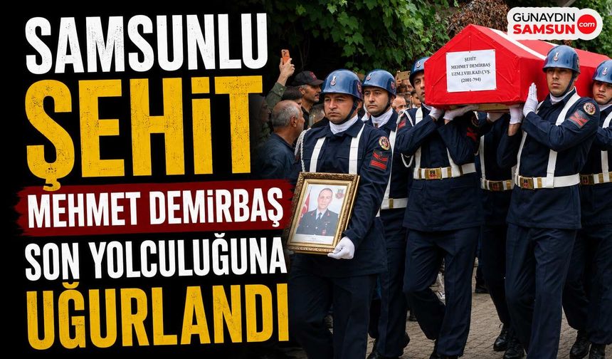 Samsunlu Şehit Mehmet Demirbaş Son Yolculuğuna Uğurlandı