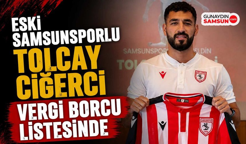 Eski Samsunsporlu Tolcay Ciğerci Vergi Borcu Listesinde