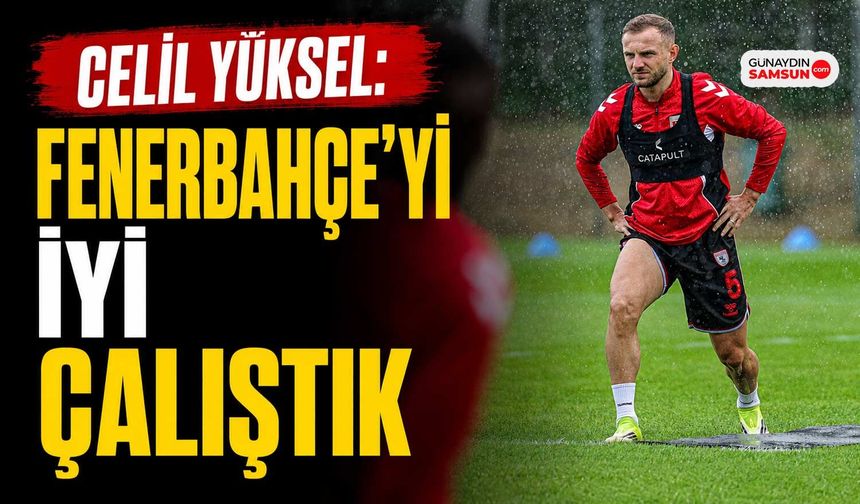 Celil Yüksel: Fenerbahçe’yi İyi Çalıştık