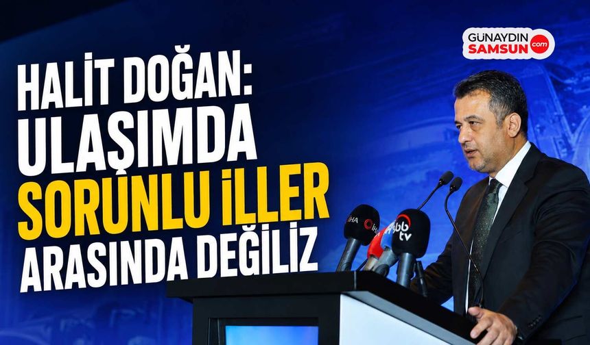 Halit Doğan: Ulaşımda Sorunlu İller Arasında Değiliz