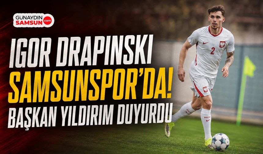 Igor Drapinski Samsunspor'da! Başkan Yıldırım Duyurdu