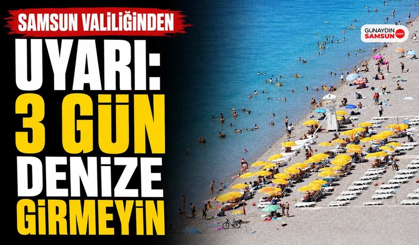Samsun Valiliğinden Uyarı: 3 Gün Denize Girmeyin