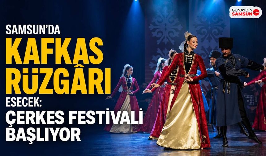 Samsun’da Kafkas Rüzgarı Esecek: Çerkes Festivali Başlıyor