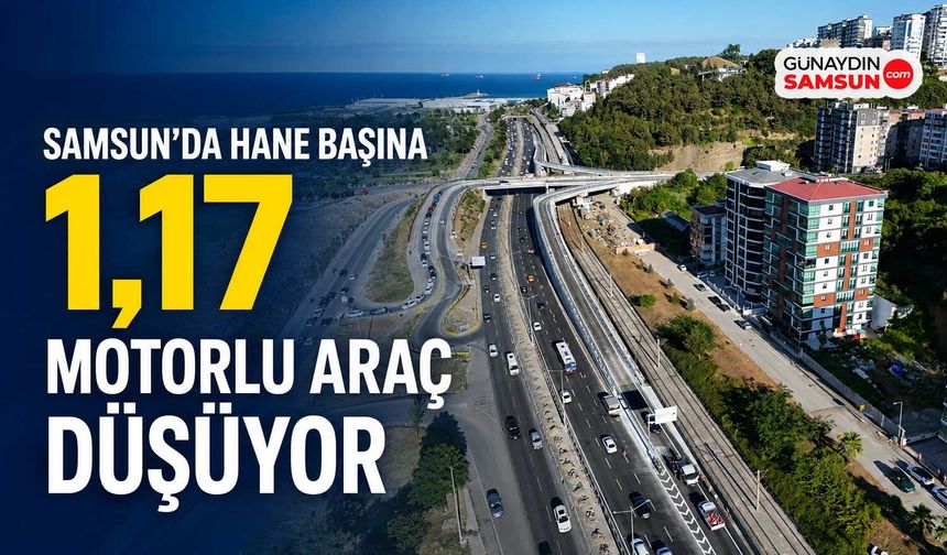 Samsun’da Hane Başına 1,17 Motorlu Araç Düşüyor