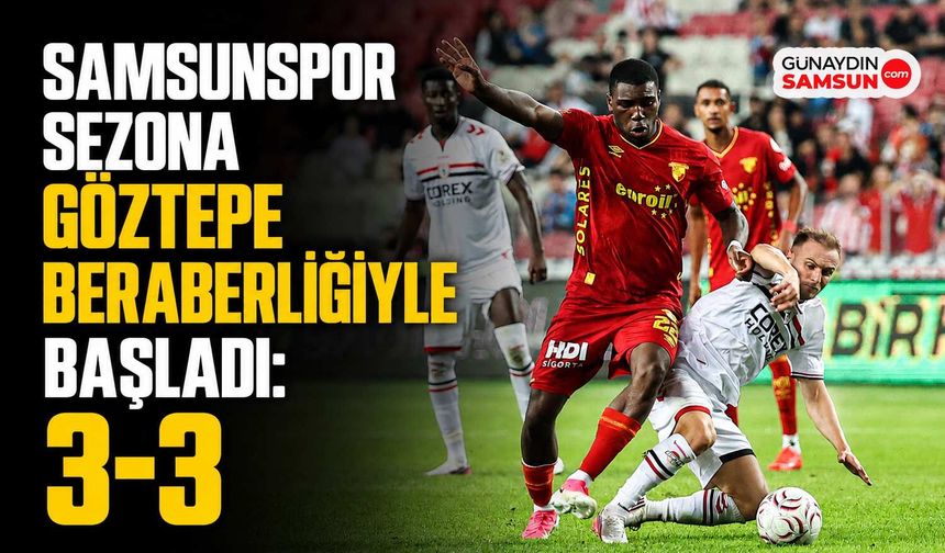 Samsunspor Sezona Göztepe Beraberliğiyle Başladı: 3-3
