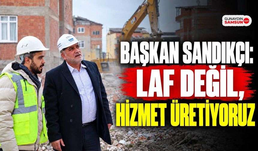 Başkan Sandıkçı: Laf Değil, Hizmet Üretiyoruz