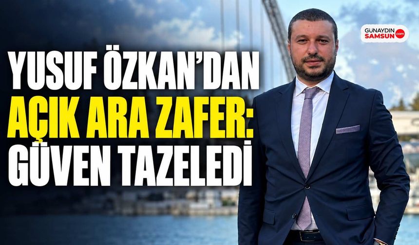 Yusuf Özkan’dan Açık Ara Zafer: Güven Tazeledi