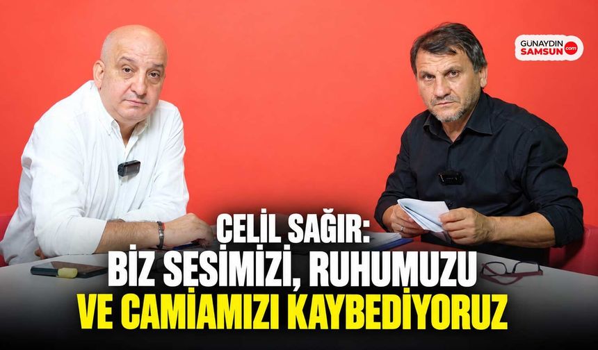 Celil Sağır: Biz Ruhumuzu ve Camiamızı Kaybediyoruz