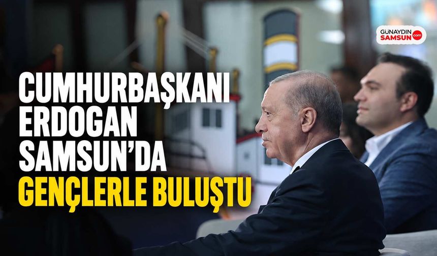 Cumhurbaşkanı Erdoğan, Samsun'da gençlerle buluştu