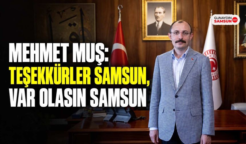 Mehmet Muş: Teşekkürler Samsun, Var Olasın Samsun