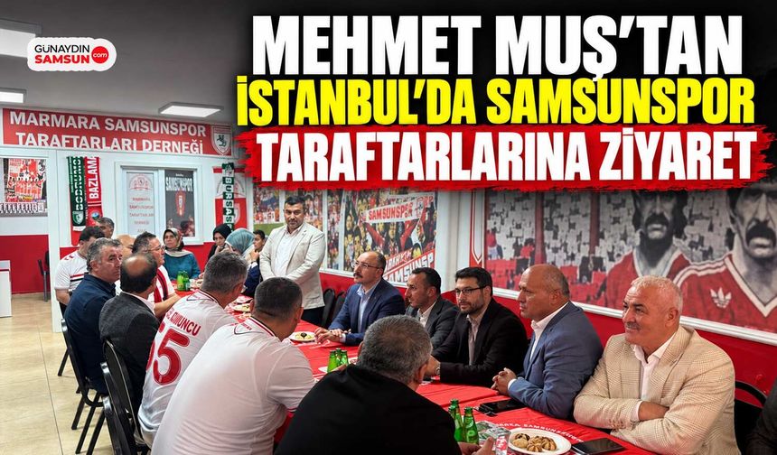 Mehmet Muş İstanbul’da Samsunspor Taraftarlarıyla Buluştu