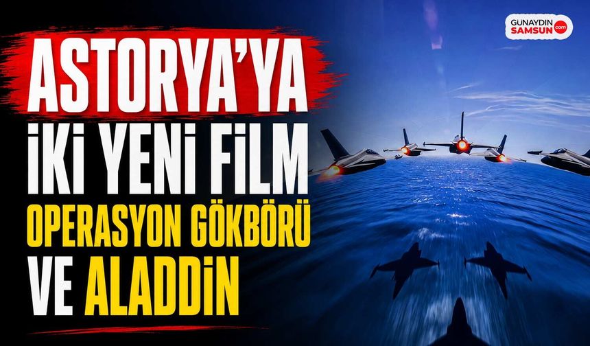 Astorya’ya İki Yeni Film: Operasyon Gökbörü ve Aladdin
