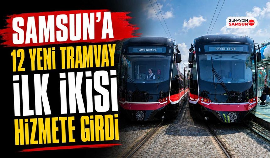 Samsun’da İki Yeni Tramvay Hizmete Girdi