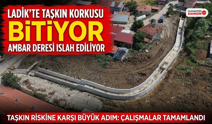 Samsun Ladik’te Taşkın Riski Bitiyor: Dere Islahı Sürüyor