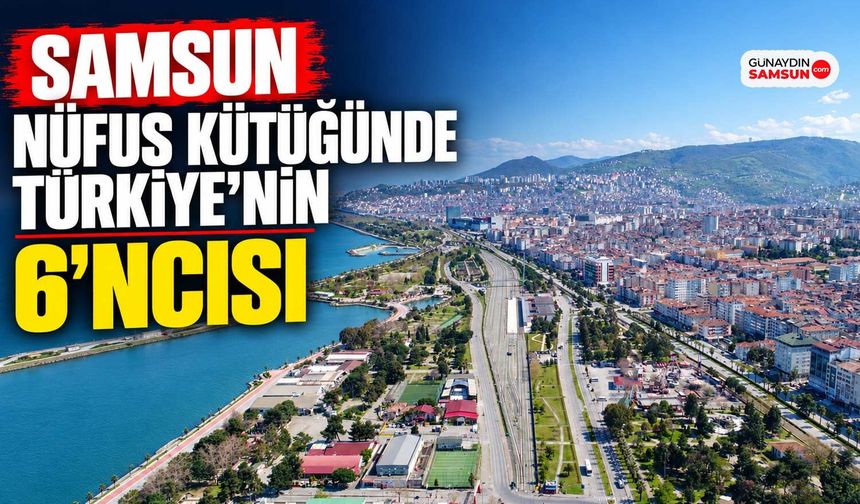 Samsun Nüfus Kütüğünde Türkiye’nin 6’ncısı