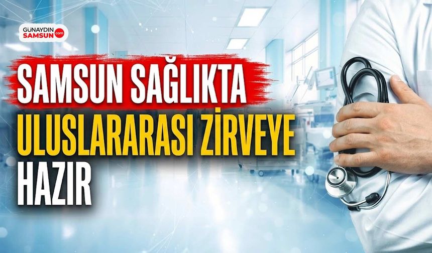Samsun Sağlıkta Uluslararası Zirveye Hazır