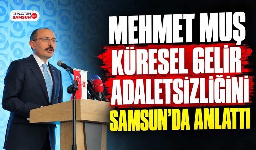 Mehmet Muş Küresel Gelir Adaletsizliğini Samsun’da Anlattı