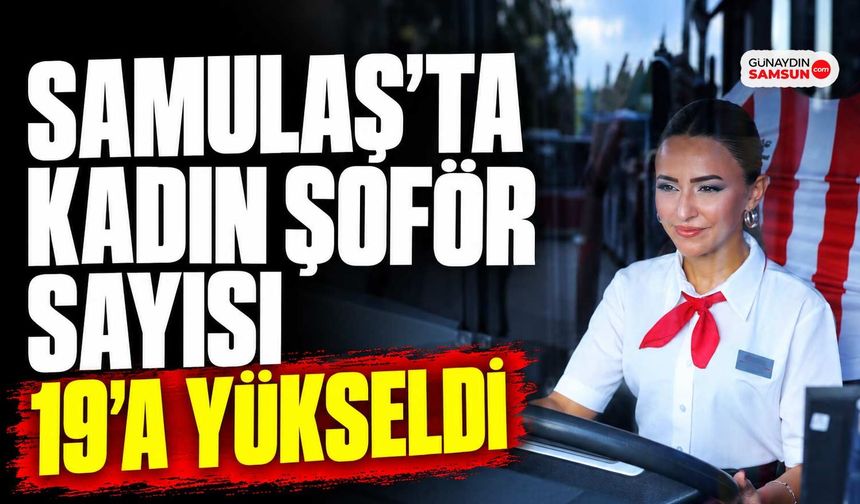SAMULAŞ’ta Kadın Şoför Sayısı 19’a Yükseldi