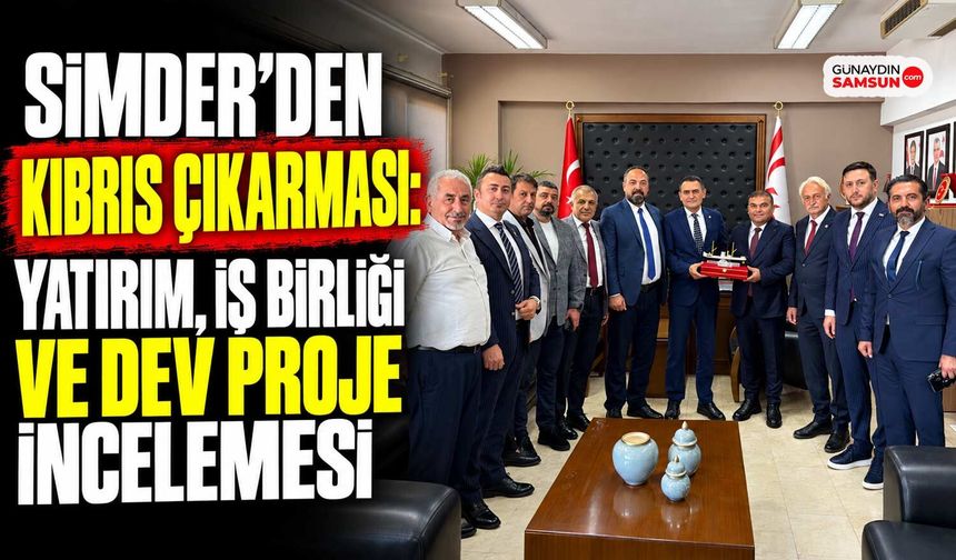 SİMDER’den KKTC’de Yatırım ve İş Birliği Temasları