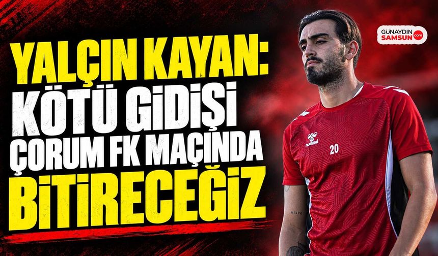 Yalçın Kayan: Kötü Gidişi Çorum FK Maçında Bitireceğiz