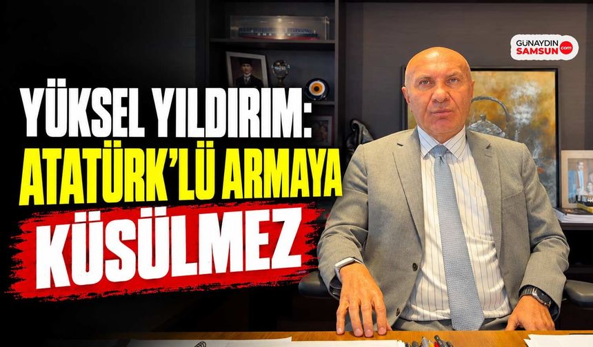 Yüksel Yıldırım: Atatürk’lü Armaya Küsülmez