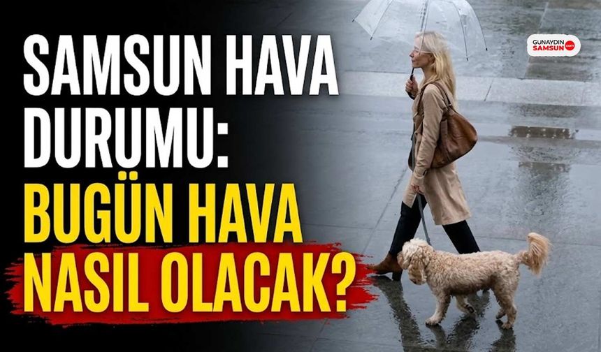 Samsun Hava Durumu: Bugün Hava Nasıl Olacak?